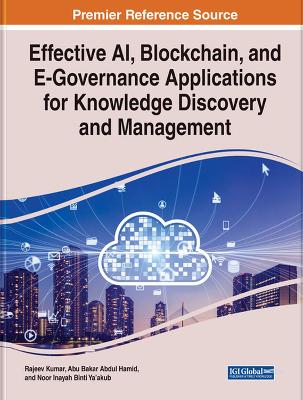 Effective AI, Blockchain, and E-Governance Applications for Knowledge Discovery and Management - Kumar, Rajeev (Editor), and Hamid, Abu Bakar Abdul (Editor), and Ya'akub, Noor Inayah Binti (Editor)