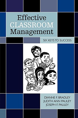 Effective Classroom Management: Six Keys to Success - Bradley, Dianne F, and Pauley, Judith Ann, and Pauley, Joseph F