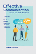Effective Communication: Improve Your Social Skills and Your Conversations in Love, Life, Work-Anywhere! (2 Books in 1)