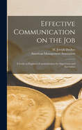 Effective Communication on the Job: a Guide to Employee Communication for Supervisors and Executives