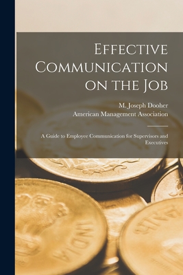 Effective Communication on the Job: a Guide to Employee Communication for Supervisors and Executives - Dooher, M Joseph (Creator), and American Management Association (Creator)