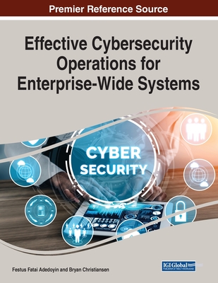 Effective Cybersecurity Operations for Enterprise-Wide Systems - Adedoyin, Festus Fatai (Editor), and Christiansen, Bryan (Editor)