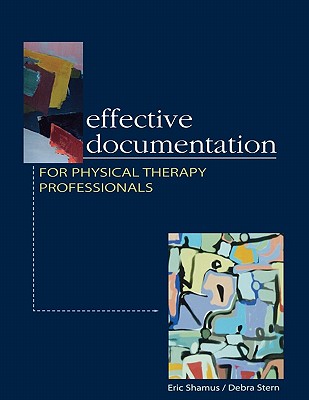 Effective Documentation for Physical Therapy Professionals - Shamus, Eric, MS, PT, CSCS, and Stern, Debra Feingold, and Shamus Eric