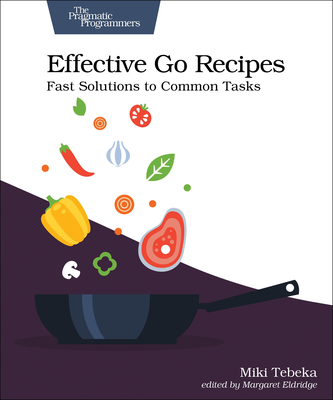 Effective Go Recipes: Fast Solutions to Common Tasks - Tebeka, Miki