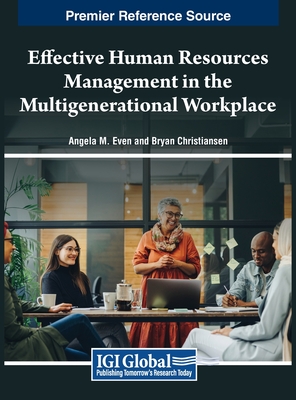 Effective Human Resources Management in the Multigenerational Workplace - Even, Angela M (Editor), and Christiansen, Bryan (Editor)