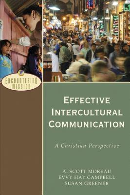 Effective Intercultural Communication: A Christian Perspective - Moreau, A Scott (Editor), and Campbell, Evvy Hay, and Greener, Susan