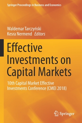 Effective Investments on Capital Markets: 10th Capital Market Effective Investments Conference (Cmei 2018) - Tarczy ski, Waldemar (Editor), and Nermend, Kesra (Editor)