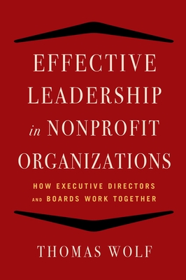 Effective Leadership for Nonprofit Organizations: How Executive Directors and Boards Work Together - Wolf, Thomas