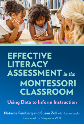 Effective Literacy Assessment in the Montessori Classroom: Using Data to Inform Instruction - Feinberg, Natasha, and Zoll, Susan, and Saylor, Laura