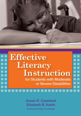 Effective Literacy Instruction for Students with Moderate or Severe Disabilities - Copeland, Susan R, and Keefe, Elizabeth B, and Brinkerhoff, Jonathan (Contributions by)