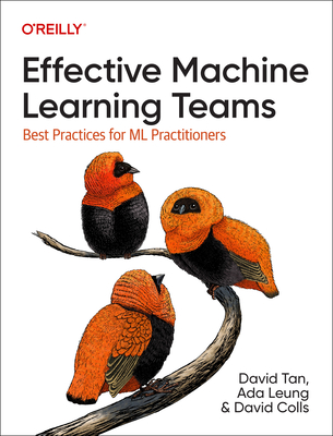 Effective Machine Learning Teams: Best Practices for ML Practitioners - Tan, David, and Leung, Ada, and Colls, David