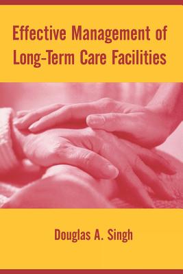 Effective Management of Long-Term Care Facilities - Singh, Douglas A