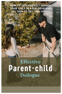 Effective Parent-Child Dialogue: How to Successfully Engage Your Child in a Dialogue and Get Them to Tell You Things