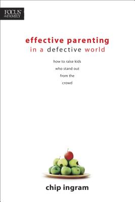 Effective Parenting in a Defective World: How to Raise Kids Who Stand Out from the Crowd - Ingram, Chip, Th.M.