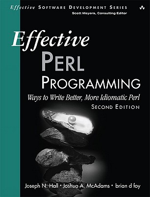 Effective Perl Programming: Ways to Write Better, More Idiomatic Perl - Hall, Joseph, and McAdams, Joshua, and Foy, Brian