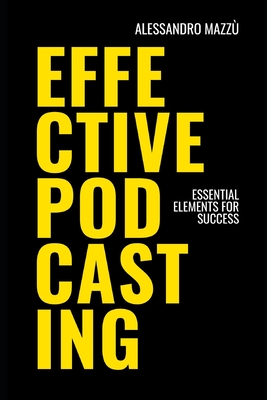 Effective Podcasting: Essential Elements for Success - Mazz, Alessandro