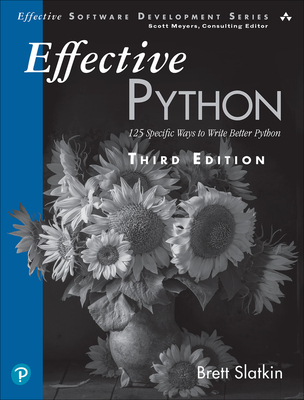 Effective Python: 125 Specific Ways to Write Better Python - Slatkin, Brett