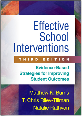 Effective School Interventions: Evidence-Based Strategies for Improving Student Outcomes - Burns, Matthew K, PhD, and Riley-Tillman, T Chris, PhD, and Rathvon, Natalie, PhD