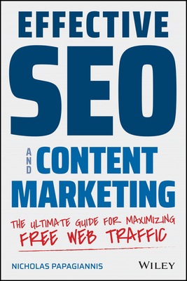 Effective SEO and Content Marketing: The Ultimate Guide for Maximizing Free Web Traffic - Papagiannis, Nicholas