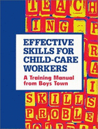 Effective Skills for Child-Care Workers: A Training Manual from Boys Town - Boys Town Press