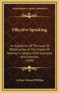 Effective Speaking: An Exposition Of The Laws Of Effectiveness In The Choice Of Material In Speech, With Examples And Exercises (1908)