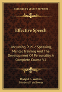 Effective Speech: Including Public Speaking, Mental Training And The Development Of Personality, A Complete Course V3