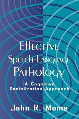 Effective Speech-language Pathology: A Cognitive Socialization Approach - Muma, John R