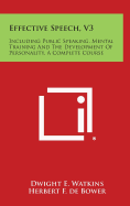 Effective Speech, V3: Including Public Speaking, Mental Training and the Development of Personality, a Complete Course