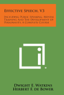 Effective Speech, V3: Including Public Speaking, Mental Training and the Development of Personality, a Complete Course