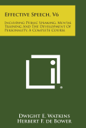 Effective Speech, V6: Including Public Speaking, Mental Training and the Development of Personality, a Complete Course