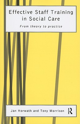 Effective Staff Training in Social Care: From Theory to Practice - Horwath, Jan, and Morrison, Tony