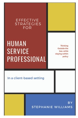 Effective Strategies for Human Service Professionals in a Client-based Setting - Williams, Stephanie