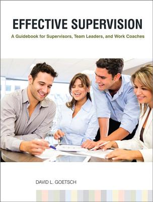 Effective Supervision: A Guidebook for Supervisors, Team Leaders, and Work Coaches - Goetsch, David L