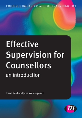 Effective Supervision for Counsellors: An Introduction - Reid, Hazel, and Westergaard, Jane