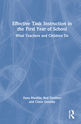 Effective Task Instruction in the First Year of School: What Teachers and Children Do - Mushin, Ilana, and Gardner, Rod, and Gourlay, Claire