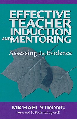 Effective Teacher Induction & Mentoring: Assessing the Evidence - Strong, Michael