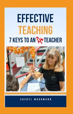 Effective Teaching: 7 Keys to an A+ Teacher - Moormann, Cheryl