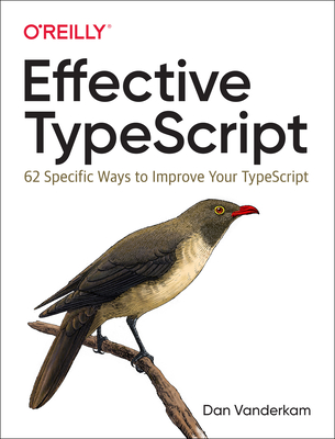 Effective Typescript: 62 Specific Ways to Improve Your Typescript - VanderKam, Dan