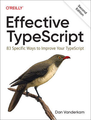 Effective Typescript: 83 Specific Ways to Improve Your Typescript - VanderKam, Dan