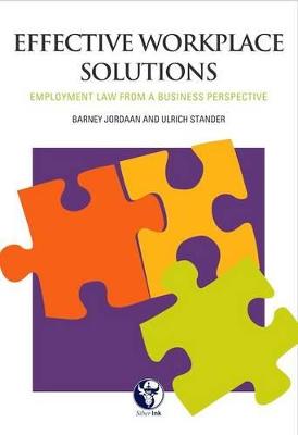 Effective work place solutions: Employment law from a business perspective - Jordaan, Barney, and Stander, Ulrich