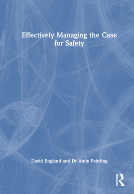 Effectively Managing the Case for Safety - England, David, and Painting, Andy