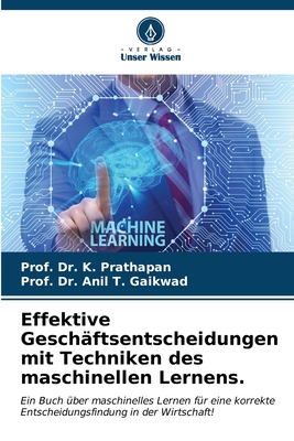 Effektive Gesch?ftsentscheidungen mit Techniken des maschinellen Lernens. - Prathapan, Prof K, Dr., and Gaikwad, Prof Anil T, Dr.