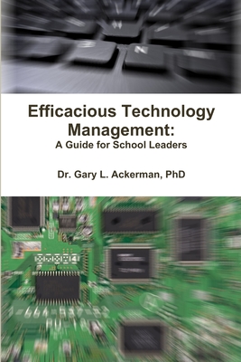 Efficacious Technology Management: A Guide for School Leaders - Ackerman, Gary