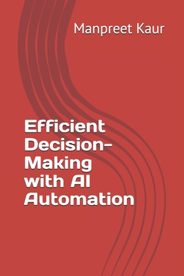 Efficient Decision-Making with AI Automation - Kaur, Manpreet
