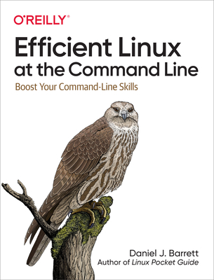 Efficient Linux at the Command Line: Boost Your Command-Line Skills - Barrett, Daniel J
