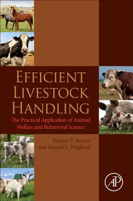 Efficient Livestock Handling: The Practical Application of Animal Welfare and Behavioral Science - Beaver, Bonnie V, Bs, DVM, MS, and Hglund, Don, MS, DVM