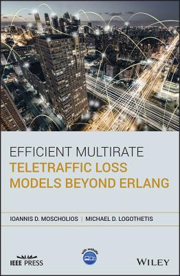 Efficient Multirate Teletraffic Loss Models Beyond Erlang - Moscholios, Ioannis D., and Logothetis, Michael D.