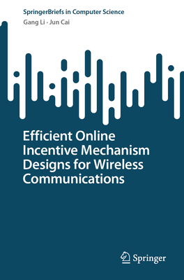 Efficient Online Incentive Mechanism Designs for Wireless Communications - Li, Gang, and Cai, Jun