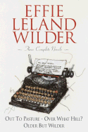 Effie Leland Wilder Omnibus: Three Volumes in One: Out to Pasture; Over What Hill?; Older But Wilder - Wilder, Effie Leland