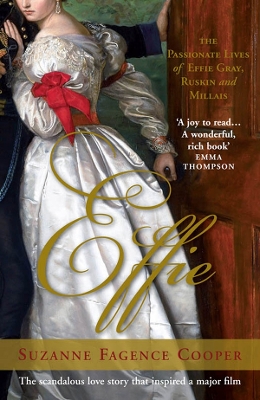 Effie: The Passionate Lives of Effie Gray, John Ruskin and John Everett Millais - Cooper, Suzanne Fagence